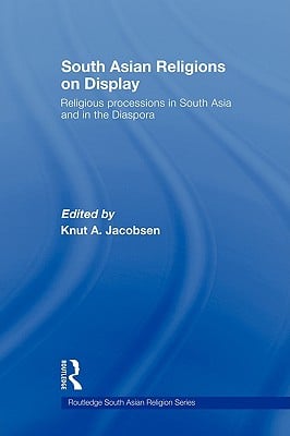 South Asian Religions on Display: Religious Processions in South Asia and in the Diaspora