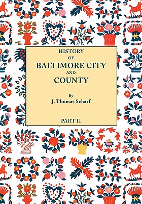 History of Baltimore City and County [Maryland] from the Earliest Period to the Present Day [1881]: Including Biographical Sketches of Their Represent