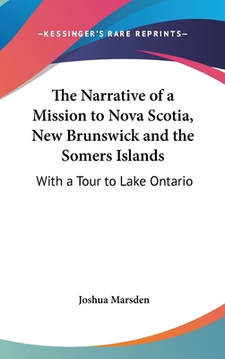 The Narrative of a Mission to Nova Scotia, New Brunswick and the Somers Islands: With a Tour to Lake Ontario
