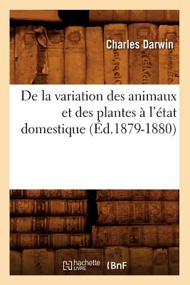 de la Variation Des Animaux Et Des Plantes À l'État Domestique (Éd.1879-1880)