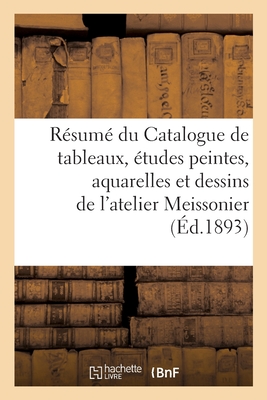 Résumé du Catalogue de tableaux, études peintes, aquarelles et dessins de l'atelier Meissonier