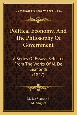 Political Economy, And The Philosophy Of Government: A Series Of Essays Selected From The Works Of M. De Sismondi (1847)
