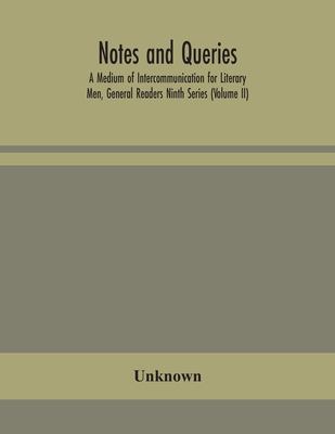 Notes And Queries; A Medium Of Intercommunication For Literary Men, General Readers Ninth Series (Volume Ii)