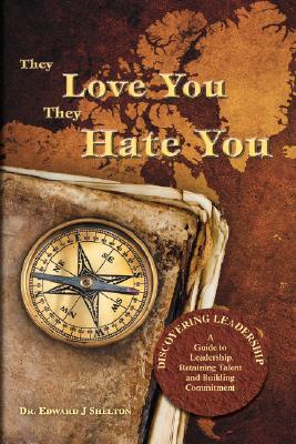 They Love You They Hate You: Discovering Leadership - A Guide to Leadership, Retaining Talent and Building Commitment