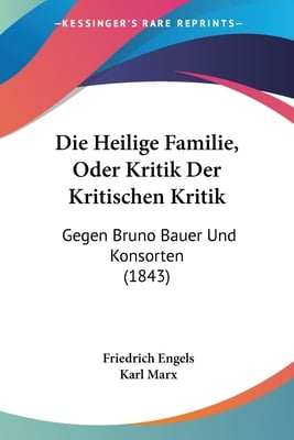 Die Heilige Familie, Oder Kritik Der Kritischen Kritik: Gegen Bruno Bauer Und Konsorten (1843)