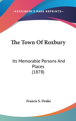 The Town Of Roxbury: Its Memorable Persons And Places (1878)