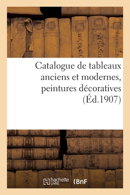 Catalogue de tableaux anciens et modernes, peintures décoratives des écoles allemande, anglaise: espagnole, flamande, française et italienne