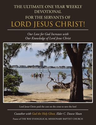 The Ultimate One Year Weekly Devotional for the Servants of Lord Jesus Christ!: Our Love for God Increases with Our Knowledge of Lord Jesus Christ
