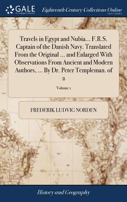 Travels in Egypt and Nubia... F.R.S. Captain of the Danish Navy. Translated From the Original ... and Enlarged With Observations From Ancient and Mode
