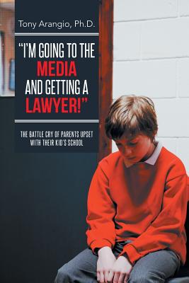 I'm Going to the Media and Getting a Lawyer!: The Battle Cry of Parents Upset with Their Kid's School