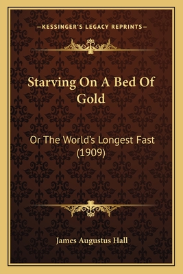 Starving On A Bed Of Gold: Or The World's Longest Fast (1909)