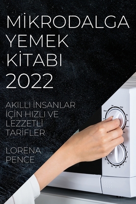 Mİkrodalga Yemek Kİtabi 2022: Akilli İnsanlar İçİn Hizli Ve Lezzetlİ Tarİfler