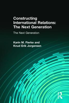 Constructing International Relations: The Next Generation: The Next Generation