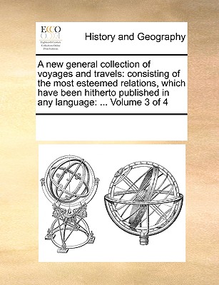 A new general collection of voyages and travels: consisting of the most esteemed relations, which have been hitherto published in any language: ... Vo