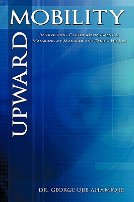 Upward Mobility: Interviewing, Career Management, & Managing My Manager and Taking His Job!