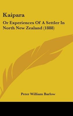 Kaipara: Or Experiences Of A Settler In North New Zealand (1888)