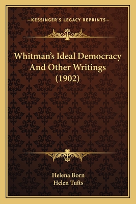 Whitman's Ideal Democracy And Other Writings (1902)