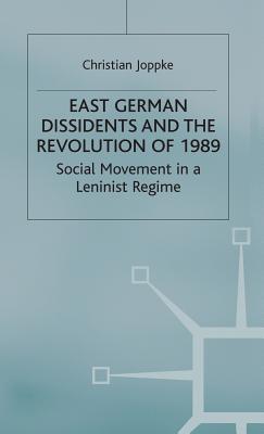 East German Dissidents and the Revolution of 1989: Social Movement in a Leninist Regime