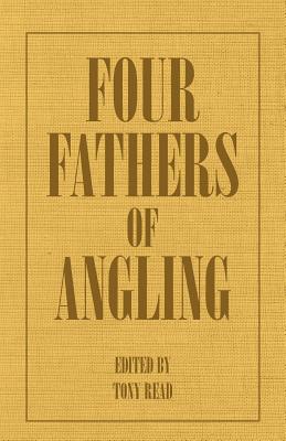 Four Fathers of Angling - Biographical Sketches on the Sporting Lives of Izaak Walton, Charles Cotton, Thomas Tod Stoddart & John Younger