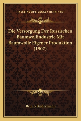 Die Versorgung Der Russischen Baumwollindustrie Mit Baumwolle Eigener Produktion (1907)