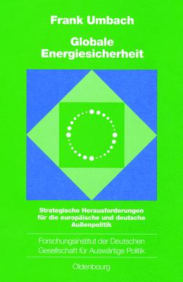 Globale Energiesicherheit: Strategische Herausforderungen Für Die Europäische Und Deutsche Außenpolitik