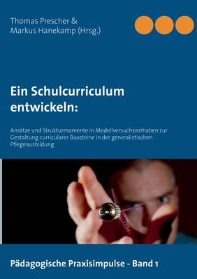 Ein Schulcurriculum entwickeln: Ansätze und Strukturmomente in Modellversuchsvorhaben zur Gestaltung curricularer Bausteine in der generalistischen Pf