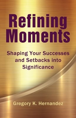 Refining Moments: Shaping Your Successes and Setbacks into Significance