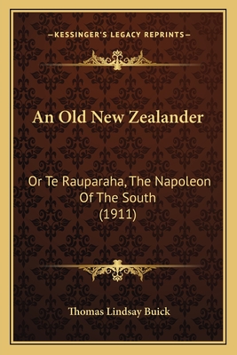 An Old New Zealander: Or Te Rauparaha, The Napoleon Of The South (1911)