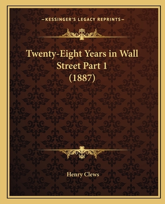 Twenty-Eight Years in Wall Street Part 1 (1887)