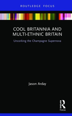 Cool Britannia and Multi-Ethnic Britain: Uncorking the Champagne Supernova