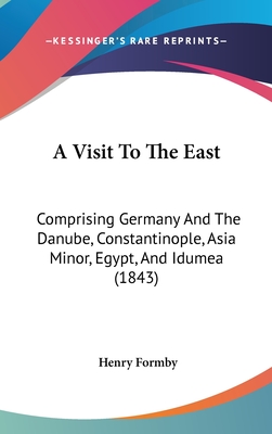 A Visit To The East: Comprising Germany And The Danube, Constantinople, Asia Minor, Egypt, And Idumea (1843)