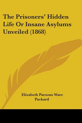 The Prisoners' Hidden Life or Insane Asylums Unveiled (1868)