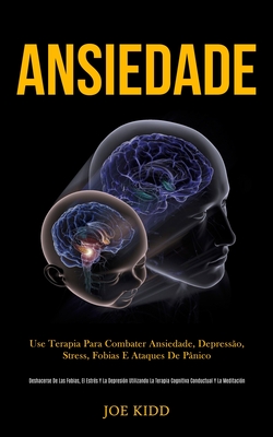 Ansiedade: Use terapia para combater ansiedade, depressão, stress, fobias e ataques de pânico (Deshacerse de las fobias, el estrés y la depresión util