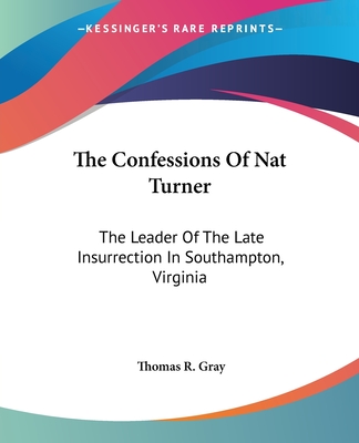 The Confessions Of Nat Turner: The Leader Of The Late Insurrection In Southampton, Virginia