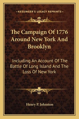 The Campaign Of 1776 Around New York And Brooklyn: Including An Account Of The Battle Of Long Island And The Loss Of New York