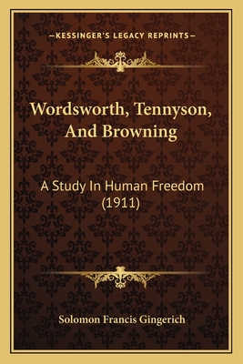 Wordsworth, Tennyson, And Browning: A Study In Human Freedom (1911)
