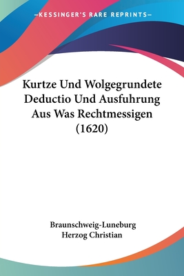 Kurtze Und Wolgegrundete Deductio Und Ausfuhrung Aus Was Rechtmessigen (1620)