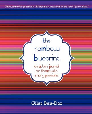 The Rainbow Blueprint: An Action Journal for Those with Many Passions