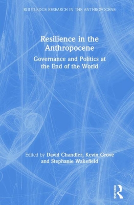 Resilience in the Anthropocene: Governance and Politics at the End of the World