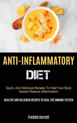 Anti-Inflammatory Diet: Quick, And Delicious Recipes To Heal Your Body System, Reduce Inflammation (Healthy And Delicious Recipes To Heal The Immune S