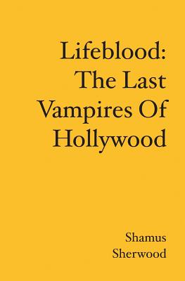 Lifeblood: The Last Vampires Of Hollywood