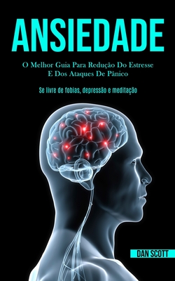 Ansiedade: O melhor guia para redução do estresse e dos ataques de pânico (Se livre de fobias, depressão e meditação)