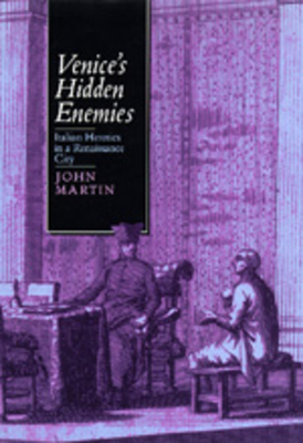 Venice's Hidden Enemies: Italian Heretics in a Renaissance City Volume 16