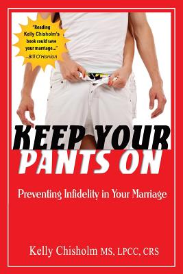 Keep Your Pants On: Preventing Infidelity in Your Marriage