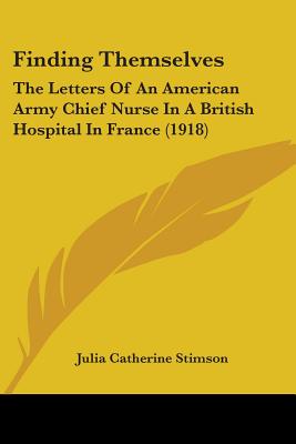 Finding Themselves: The Letters Of An American Army Chief Nurse In A British Hospital In France (1918)