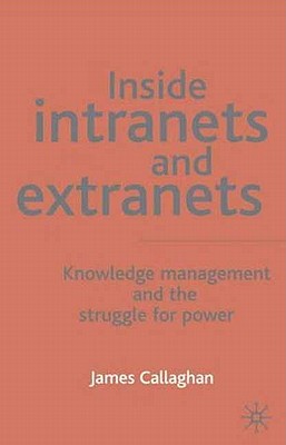 Inside Intranets and Extranets: Knowledge Management and the Struggle for Power