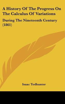 A History Of The Progress On The Calculus Of Variations: During The Nineteenth Century (1861)