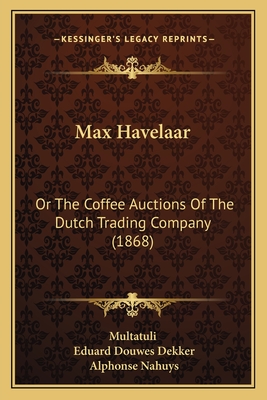 Max Havelaar: Or The Coffee Auctions Of The Dutch Trading Company (1868)