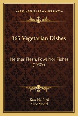 365 Vegetarian Dishes: Neither Flesh, Fowl Nor Fishes (1909)
