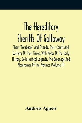 The Hereditary Sheriffs Of Galloway; Their "Forebears" And Friends, Their Courts And Customs Of Their Times, With Notes Of The Early History, Ecclesia